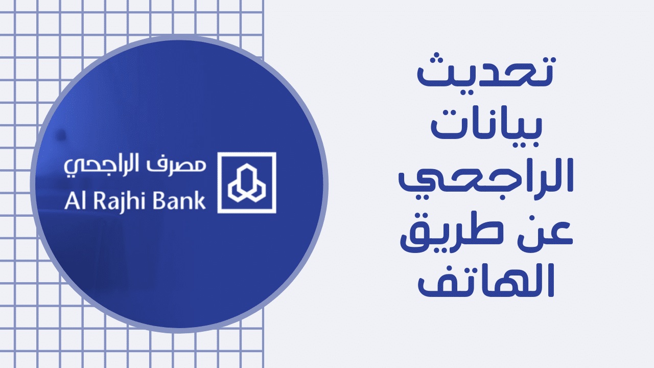 تحديث بيانات الراجحي عن طريق الهاتف بالخطوات في السعودية.. تعرف عليها