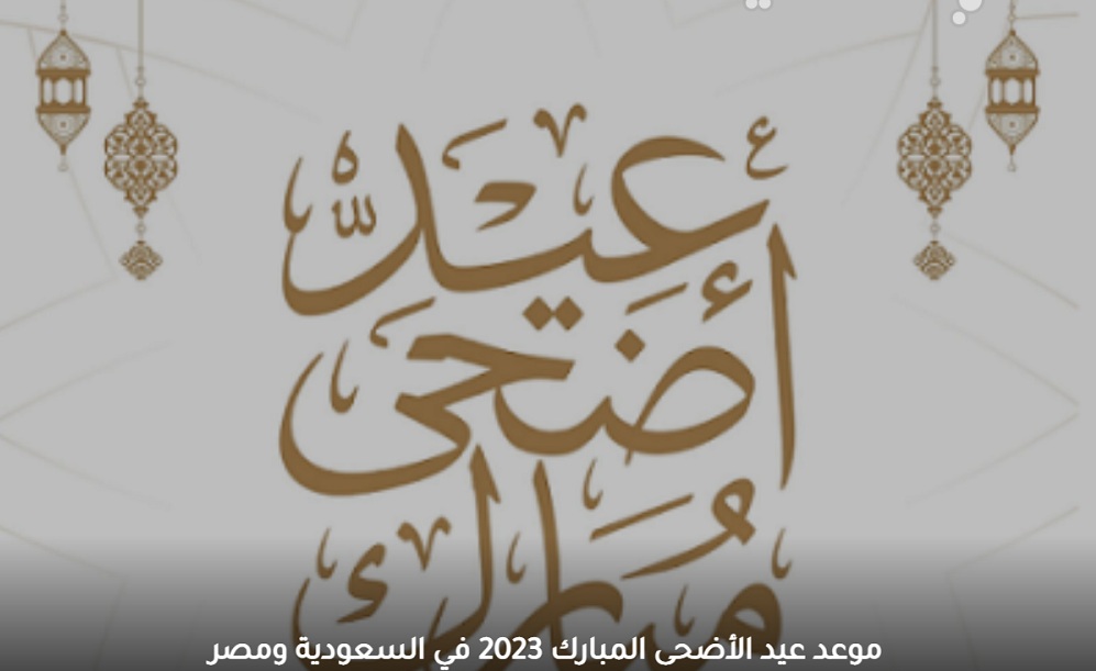 تعرف على موعد عيد الأضحى المبارك 2023 في السعودية ومصر وجميع الدول!